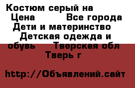 Костюм серый на 116-122 › Цена ­ 500 - Все города Дети и материнство » Детская одежда и обувь   . Тверская обл.,Тверь г.